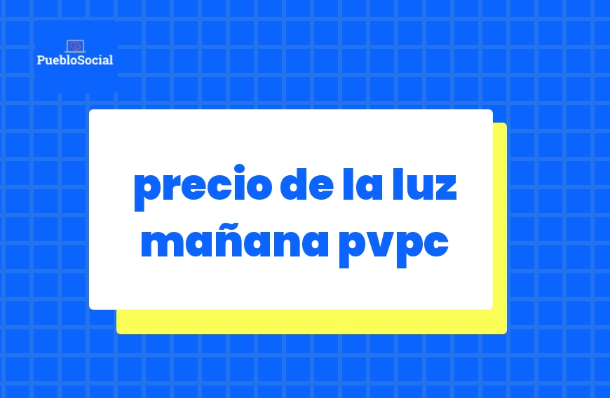 Precio de la luz mañana pvpc Información y tarifas actualizdas en 2022